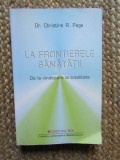 CHRISTINE R. PAGE - LA FRONTIERELE SANATATII. DE LA VINDECARE LA TOTALITATE