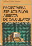 Proiectarea Structurilor Asistata de Calculator - Gabriel Adrian Serb, Editura Militara 1989, Constructii