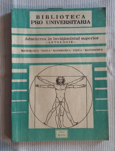 Admitere in invatamantul superior - Antologie Matematica - Fizica