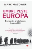 Umbre peste Europa. Democratie si totalitarism in secolul XX - Mark Mazower