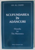 SCUFUNDAREA IN ADANCURI , FILOSOFIA LUI TITU MAIORESCU de GH. AL. CAZAN , 2002