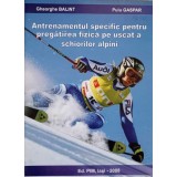 ANTRENAMENTUL SPECIFIC PENTRU PREGATIREA FIZICA PE USCAT A SCHIORILOR ALPINI-GHEORGHE BALINT, PUIU GASPAR-239792