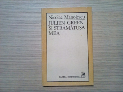 JULIEN GREEN SI STRAMATUSA MEA (Teme 5) - Nicolae Manolescu - 1984, 215 p. foto