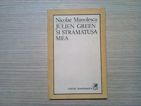 JULIEN GREEN SI STRAMATUSA MEA (Teme 5) - Nicolae Manolescu - 1984, 215 p.
