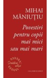 Povestiri pentru copii mai mici sau mai mari - Mihai Maniutiu