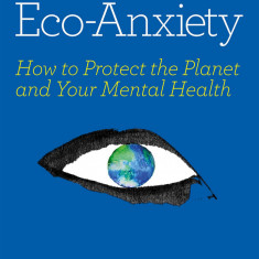 A Guide to Eco-Anxiety: How to Protect the Planet and Your Mental Health | Anouchka Grose