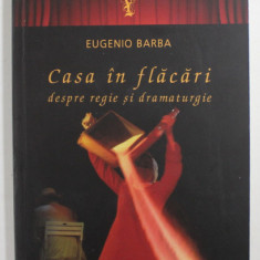 CASA IN FLACARI - DESPRE REGIE SI DRAMATURGIE de EUGENIO BARBA , 2013
