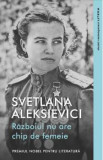 Razboiul nu are chip de femeie - Svetlana Aleksievici, 2022