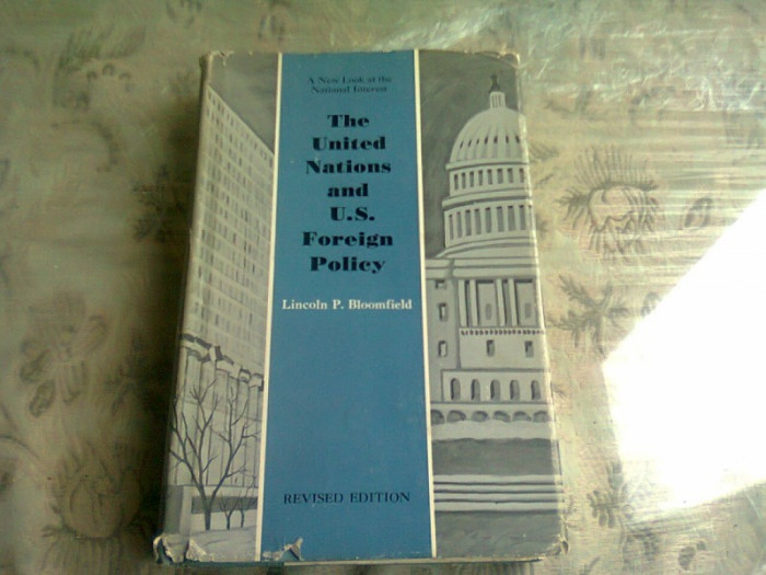 THE UNITED NATIONS AND U.S. FOREIGN POLICY - LINCOLN P. BLOOMFIELD (CARTE IN LIMBA ENGLEZA)
