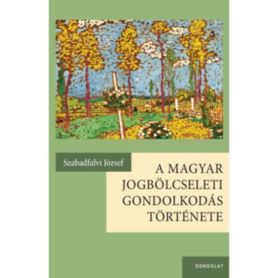 A magyar jogb&amp;ouml;lcseleti gondolkod&amp;aacute;s t&amp;ouml;rt&amp;eacute;nete - Szabadfalvi J&amp;oacute;zsef foto