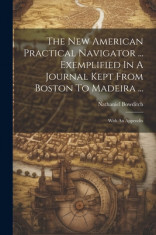 The New American Practical Navigator ... Exemplified In A Journal Kept From Boston To Madeira ...: With An Appendix foto