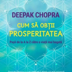 Cum să obții prosperitatea. Pașii de la A la Z către o viață mai bogată - Paperback brosat - Dr. Deepak Chopra - Litera