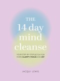 The 14 Day Mind Cleanse: Your Step-By-Step Detox for More Clarity, Focus, and Joy