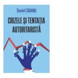 Crizele si tentatia autoritarista - Daniel Daianu