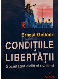 Ernest Gellner - Conditiile libertatii - Societatea civila si rivalii ei (Editia: 1998)
