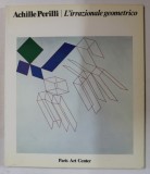 ACHILLE PERILLI , L &#039; IRRAZIONALE GEOMETRICO , 1969 -1984 , CATALOG DE EXPOZITIE , PARIS ART CENTER , 1984