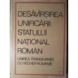 DESAVARSIREA UNIFICARII STATULUI NATIONAL ROMAN. UNIREA TRANSILVANIEI CU VECHEA ROMANIE-COLECTIV-223248