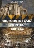 Cumpara ieftin Cultura Ieseana Prin Schele - Mihai Zaborila, Editura Stef, Iasi 2012, Carte de Calatorie, Literatura Romana