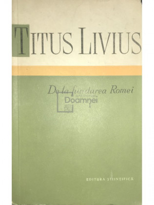 Titus Livius - De la fundarea Romei, vol. I (editia 1959) foto