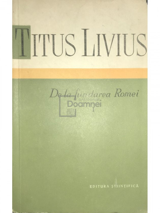 Titus Livius - De la fundarea Romei, vol. I (editia 1959)