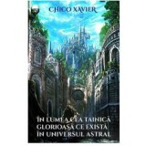 In lumea cea tainica glorioasa ce exista in universul astral - Chico Xavier