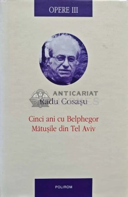 Opere, volumul 3. Cinci ani cu Belphegor. Matusile din Tel Aviv - 2009 - Radu Cosasu (AB140) foto