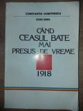 Cand ceasul bate mai presus de vreme 1918- Constantin Dumitrescu, Ioan Sima