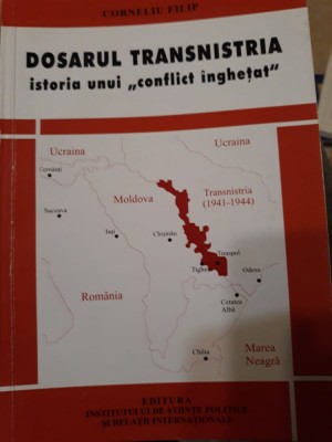 Corneliu Filip - Dosarul Transnistria, istoria unui &amp;bdquo;conflict &amp;icirc;nghețat&amp;rdquo; foto