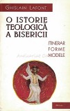 Cumpara ieftin O Istorie Teologica A Bisericii. Itinerar, Forme, Modele - Ghislain Lafont