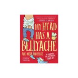 My Head Has a Bellyache: And More Nonsense for Mischievous Kids and Immature Grown-Ups