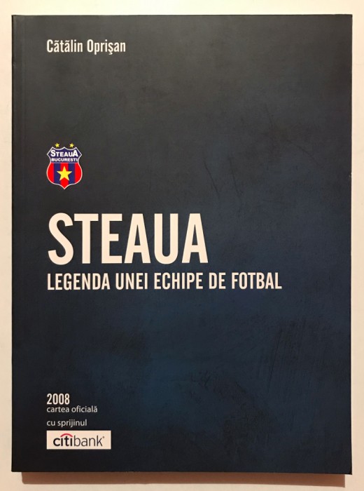 (Fara CD) Cartea OFICIALA STEAUA Legenda unei echipe, Catalin Oprisan, 2008, fotbal, sport, echipa, Steaua Bucuresti.