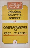Corespondenta Paul Claudel - Martha Bibescu, Scrisori Inedite, Editura Albatros 1992, Biografii