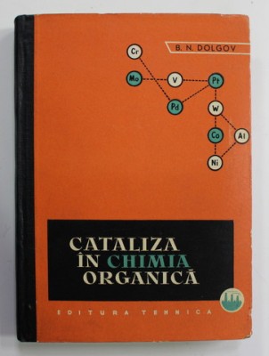 CATALIZA IN CHIMIA ORGANICA de B.N. DOLGOV , 1962 foto