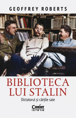 Biblioteca lui Stalin. Dictatorul si cartile sale - Geoffrey Roberts foto