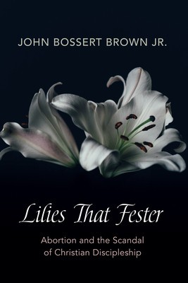 Lilies That Fester: Abortion and the Scandal of Christian Discipleship foto