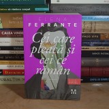 ELENA FERRANTE - CEI CARE PLEACA SI CEI CE RAMAN ( ROMAN ) , 2015 *