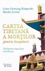 Cartea tibetana a mortilor pentru incepatori - Lama Lhanang Rinpoche, Mordy Levine