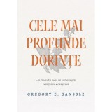 Cele mai profunde dorinte... si felul in care le implineste invatatura crestina - Gregory E. Ganssle