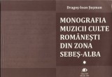 C9522N Monografia muzicii culte rom&acirc;nești din zona Sebeș-Alba, volumul I, de Dragoș Ioan Șușman, 2015, Alba Iulia