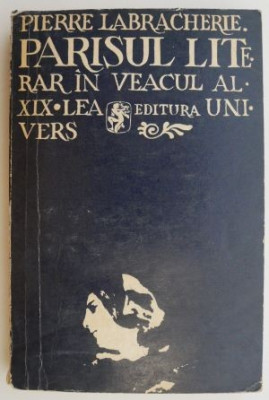 Parisul literar in veacul al XIX-lea &amp;ndash; Pierre Labracherie foto