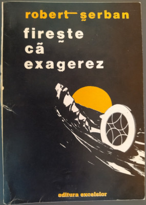 ROBERT SERBAN - FIRESTE CA EXAGEREZ (POEZII/VOLUM DEBUT 1994) [fara fila a doua] foto