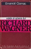 Viata si opera lui Richard Wagner - 1967 - Emanoil Ciomac ($V206)