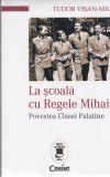 AS - TUDOR VISANU-MIU - LA SCOALA CU REGELE MIHAI, POVESTEA CLASEI PALATINE