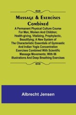 Massage &amp; Exercises Combined; A permanent physical culture course for men, women and children; health-giving, vitalizing, prophylactic, beautifying; a