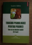 Trucuri psihologice pentru parinti Cum sa ne educam copilul (0-3) / Suzanne Vallieres