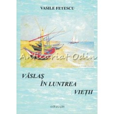 Vaslas In Luntrea Vietii - Vasile Fetescu