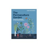 The Permaculture Garden: A Practical, Holistic Approach to Year-Round Harvests