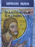 Marturiile Calvarului - Giovanni Papini, Editura Universalia, 1990, Religie, Limba Romana, Coperta Brosata, Stare Buna