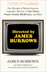 Directed by James Burrows: Five Decades of Stories from the Legendary Director of Taxi, Cheers, Frasier, Friends, Will &amp; Grace, and More