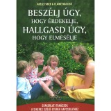 Besz&eacute;lj &uacute;gy, hogy &eacute;rdekelje, hallgasd &uacute;gy, hogy elmes&eacute;lje - Gyakorlati tan&aacute;csok a sikeres sz&uuml;lő-gyerek kapcsolathoz - Elaine Mazlish